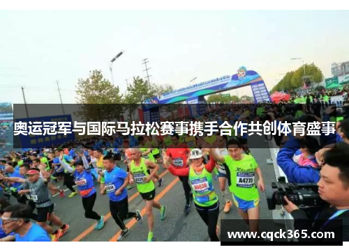 奥运冠军与国际马拉松赛事携手合作共创体育盛事