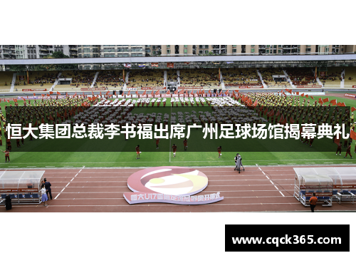 恒大集团总裁李书福出席广州足球场馆揭幕典礼