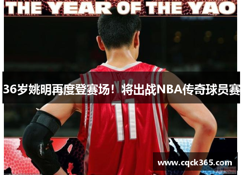 36岁姚明再度登赛场！将出战NBA传奇球员赛