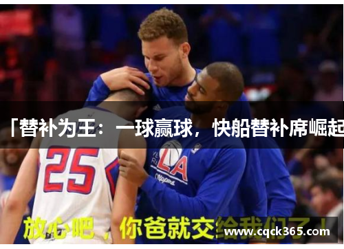 「替补为王：一球赢球，快船替补席崛起」