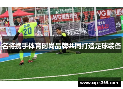 名将携手体育时尚品牌共同打造足球装备