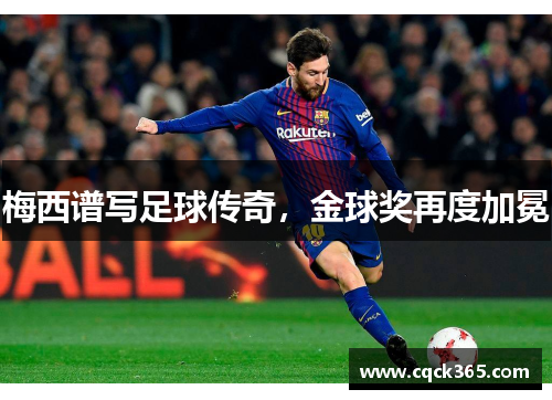 梅西谱写足球传奇，金球奖再度加冕