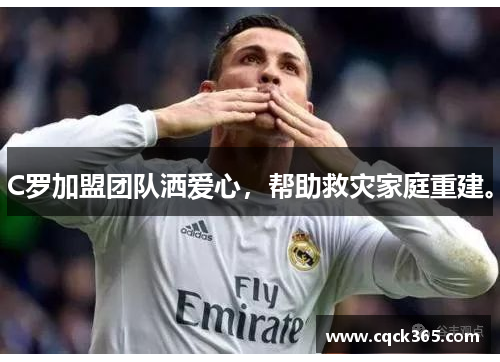 C罗加盟团队洒爱心，帮助救灾家庭重建。