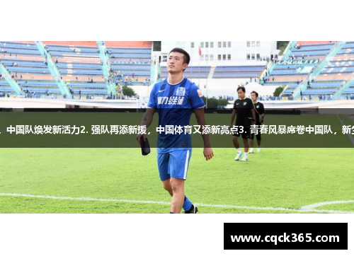 1. 新生代国脚崛起，中国队焕发新活力2. 强队再添新援，中国体育又添新亮点3. 青春风暴席卷中国队，新生力量引领未来足坛